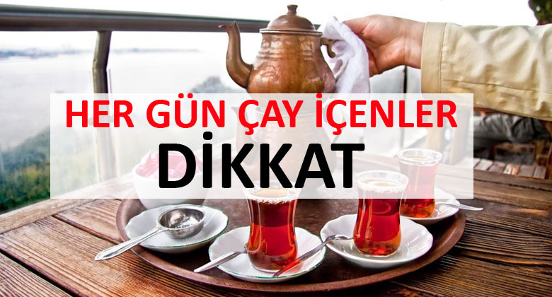 Her Gün Çay İçenler Dikkat !